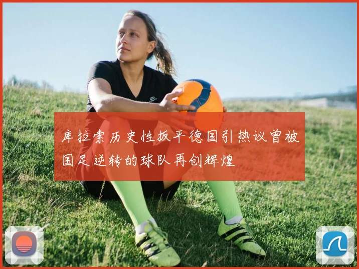 库拉索历史性扳平德国引热议曾被国足逆转的球队再创辉煌