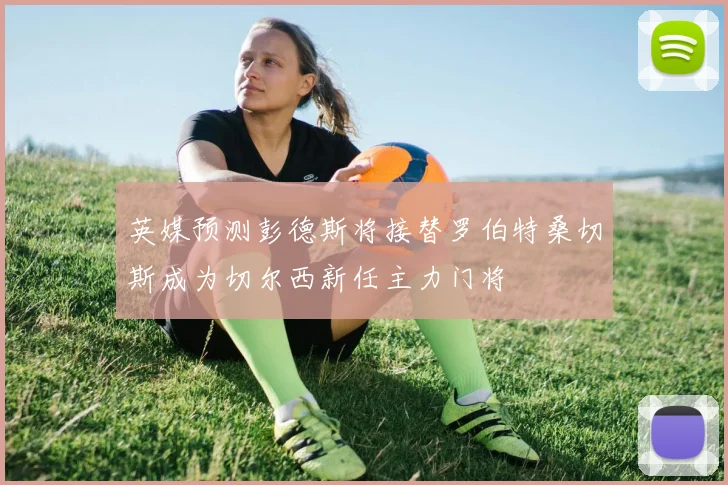 英媒预测彭德斯将接替罗伯特桑切斯成为切尔西新任主力门将